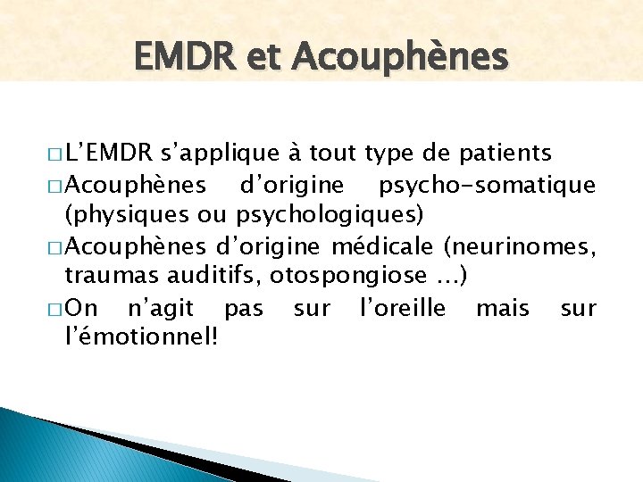 EMDR et Acouphènes � L’EMDR s’applique à tout type de patients � Acouphènes d’origine