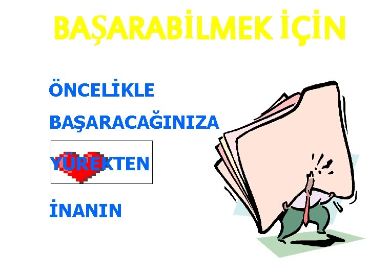 BAŞARABİLMEK İÇİN ÖNCELİKLE BAŞARACAĞINIZA YÜREKTEN İNANIN 