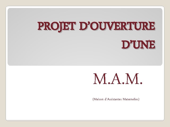 PROJET D’OUVERTURE D’UNE M. A. M. (Maison d’Assistantes Maternelles) 