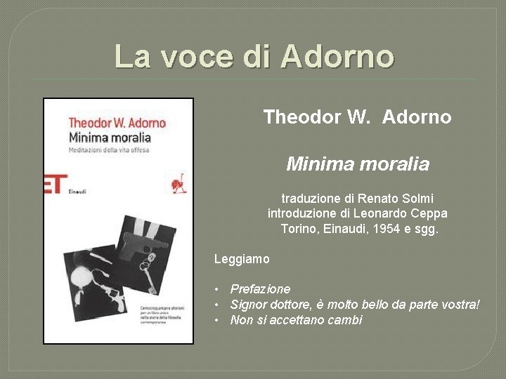 La voce di Adorno Theodor W. Adorno Minima moralia traduzione di Renato Solmi introduzione