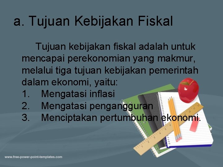 a. Tujuan Kebijakan Fiskal Tujuan kebijakan fiskal adalah untuk mencapai perekonomian yang makmur, melalui