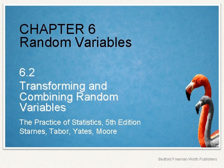 CHAPTER 6 Random Variables 6. 2 Transforming and Combining Random Variables The Practice of