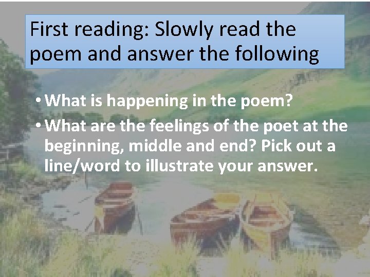 First reading: Slowly read the poem and answer the following • What is happening