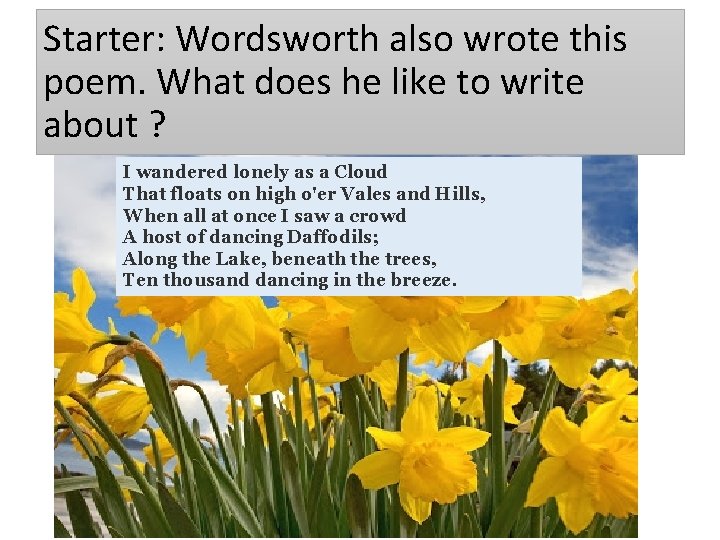 Starter: Wordsworth also wrote this poem. What does he like to write about ?