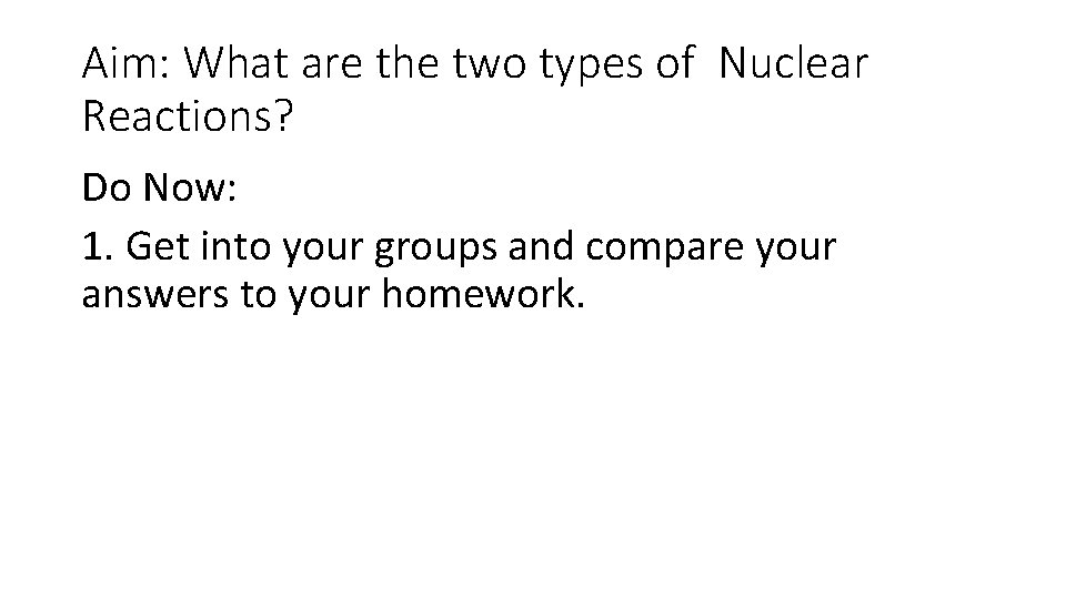 Aim: What are the two types of Nuclear Reactions? Do Now: 1. Get into