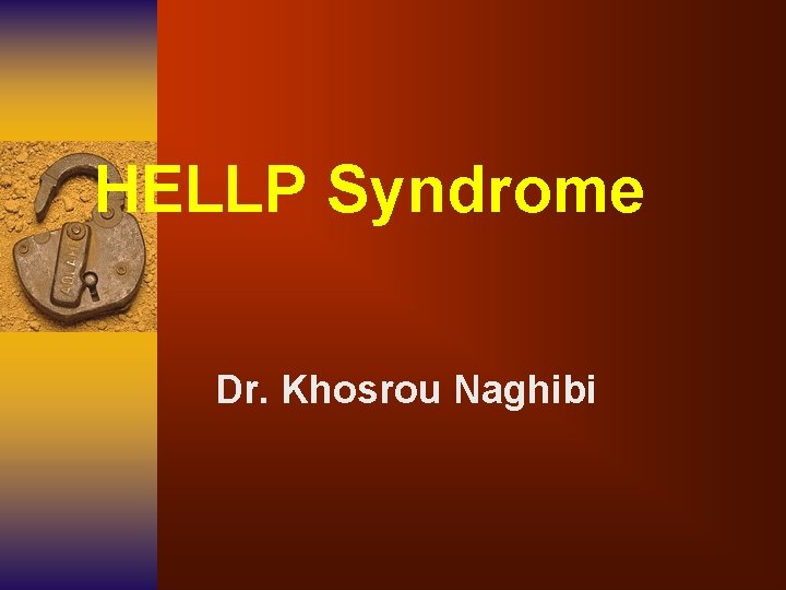 HELLP Syndrome Dr. Khosrou Naghibi 