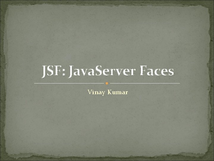 JSF: Java. Server Faces Vinay Kumar 