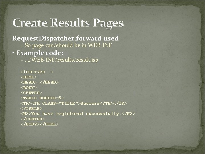 Create Results Pages Request. Dispatcher. forward used – So page can/should be in WEB-INF