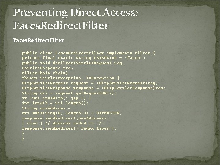 Preventing Direct Access: Faces. Redirect. Filter public class Faces. Redirect. Filter implements Filter {