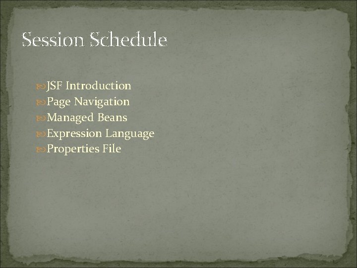 Session Schedule JSF Introduction Page Navigation Managed Beans Expression Language Properties File 