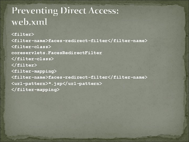 Preventing Direct Access: web. xml <filter> <filter-name>faces-redirect-filter</filter-name> <filter-class> coreservlets. Faces. Redirect. Filter </filter-class> </filter>