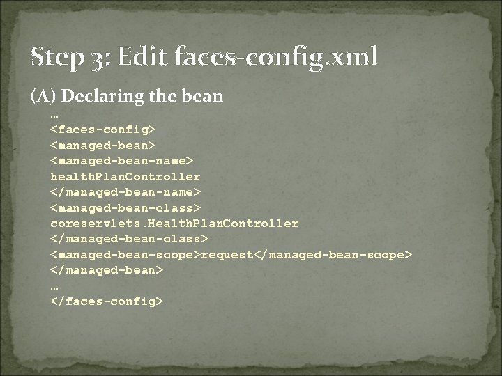 Step 3: Edit faces-config. xml (A) Declaring the bean … <faces-config> <managed-bean-name> health. Plan.
