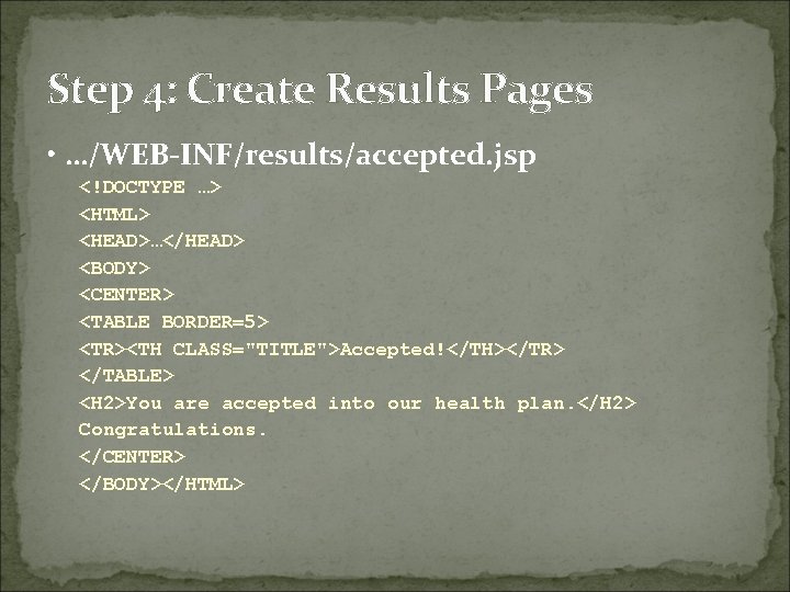 Step 4: Create Results Pages • …/WEB-INF/results/accepted. jsp <!DOCTYPE …> <HTML> <HEAD>…</HEAD> <BODY> <CENTER>