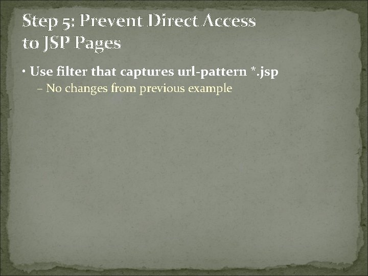 Step 5: Prevent Direct Access to JSP Pages • Use filter that captures url-pattern