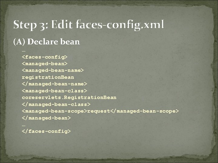 Step 3: Edit faces-config. xml (A) Declare bean … <faces-config> <managed-bean-name> registration. Bean </managed-bean-name>