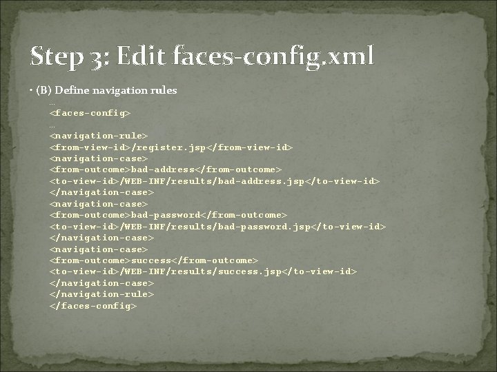 Step 3: Edit faces-config. xml • (B) Define navigation rules … <faces-config> … <navigation-rule>