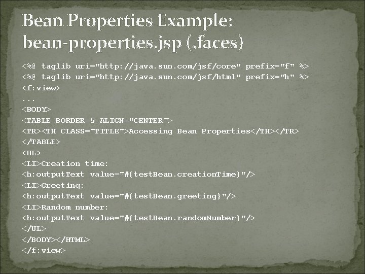 Bean Properties Example: bean-properties. jsp (. faces) <%@ taglib uri="http: //java. sun. com/jsf/core" prefix="f"