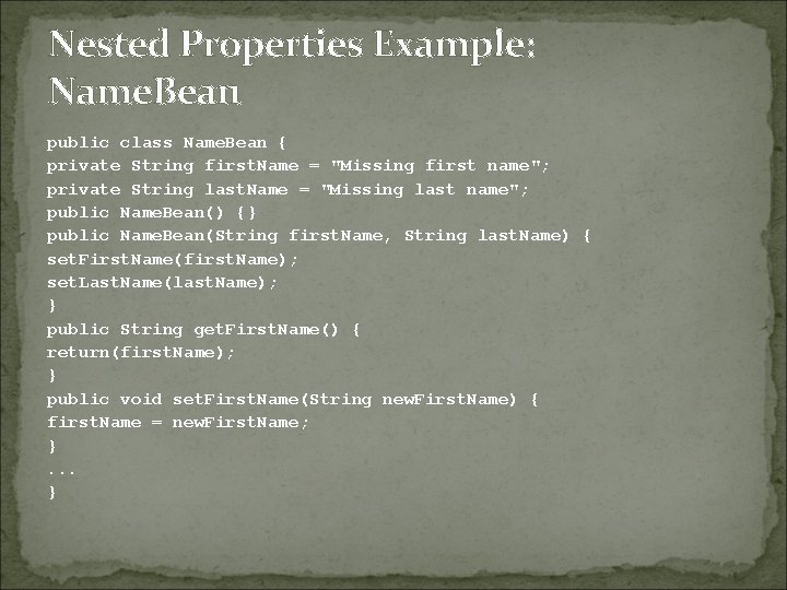 Nested Properties Example: Name. Bean public class Name. Bean { private String first. Name