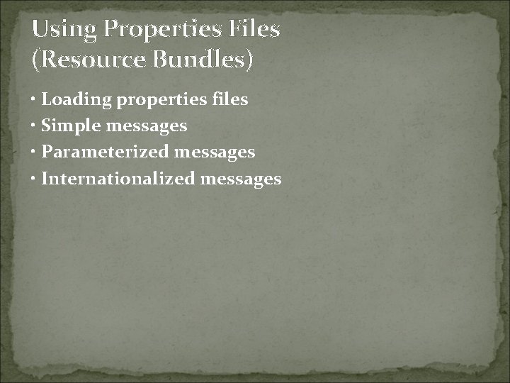 Using Properties Files (Resource Bundles) • Loading properties files • Simple messages • Parameterized