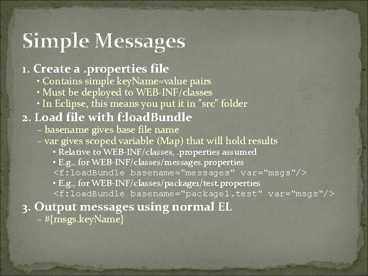 Simple Messages 1. Create a. properties file • Contains simple key. Name=value pairs •