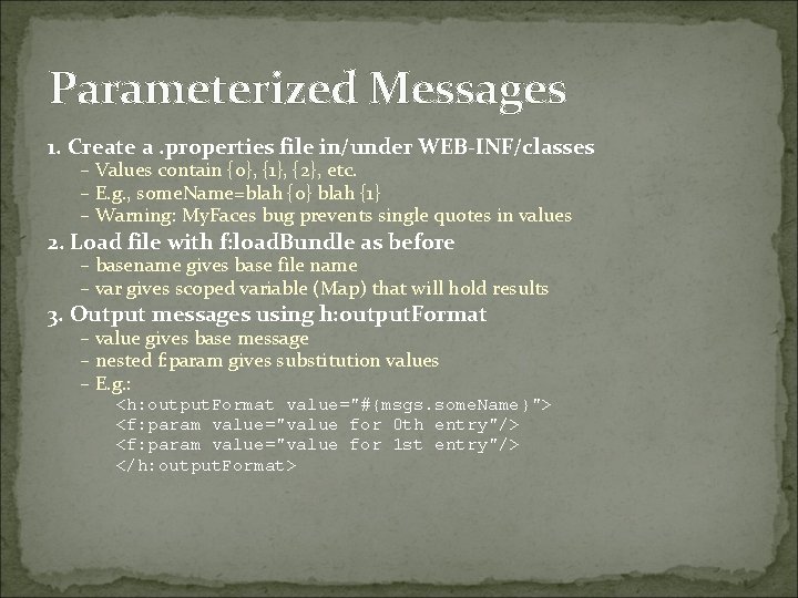 Parameterized Messages 1. Create a. properties file in/under WEB-INF/classes – Values contain {0}, {1},