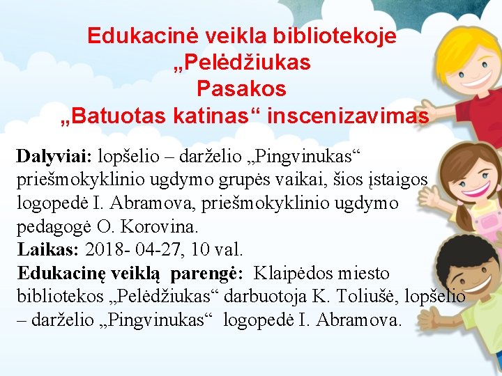 Edukacinė veikla bibliotekoje „Pelėdžiukas Pasakos „Batuotas katinas“ inscenizavimas Dalyviai: lopšelio – darželio „Pingvinukas“ priešmokyklinio
