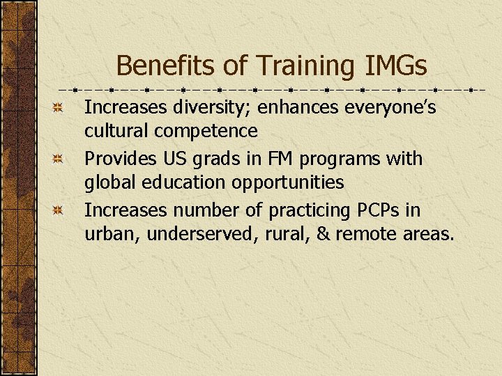 Benefits of Training IMGs Increases diversity; enhances everyone’s cultural competence Provides US grads in