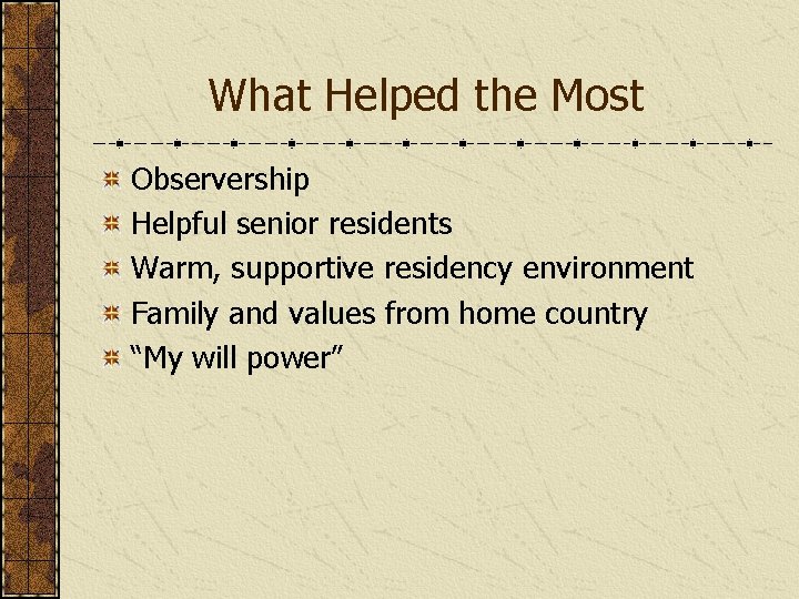 What Helped the Most Observership Helpful senior residents Warm, supportive residency environment Family and