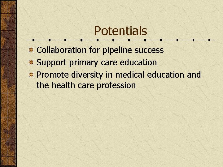 Potentials Collaboration for pipeline success Support primary care education Promote diversity in medical education