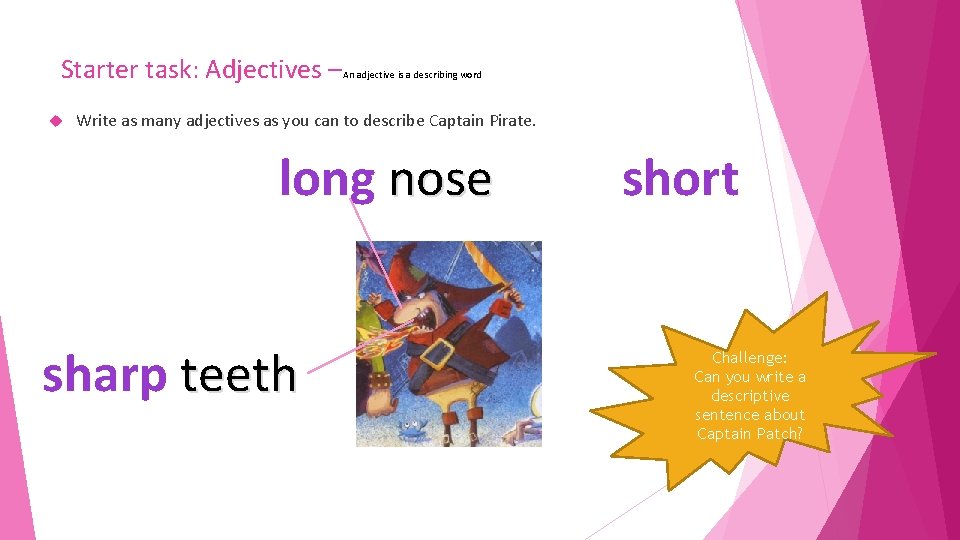 Starter task: Adjectives – An adjective is a describing word Write as many adjectives