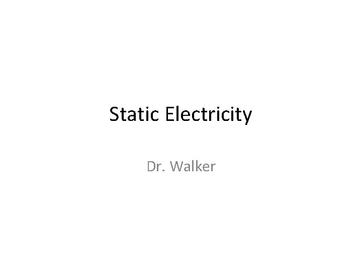 Static Electricity Dr. Walker 