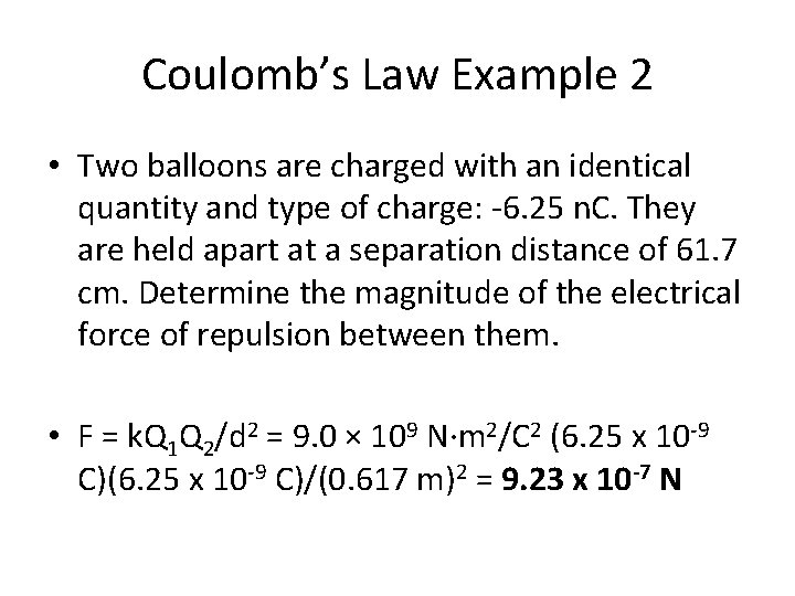 Coulomb’s Law Example 2 • Two balloons are charged with an identical quantity and