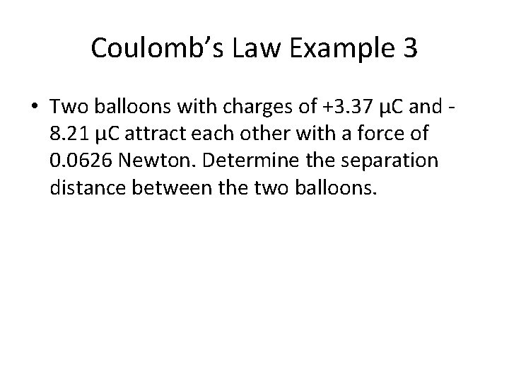 Coulomb’s Law Example 3 • Two balloons with charges of +3. 37 µC and