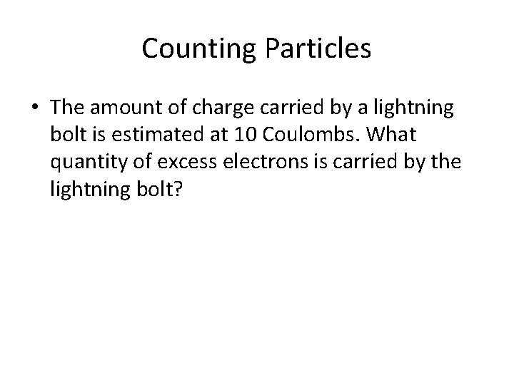 Counting Particles • The amount of charge carried by a lightning bolt is estimated