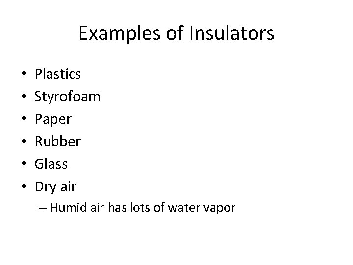 Examples of Insulators • • • Plastics Styrofoam Paper Rubber Glass Dry air –