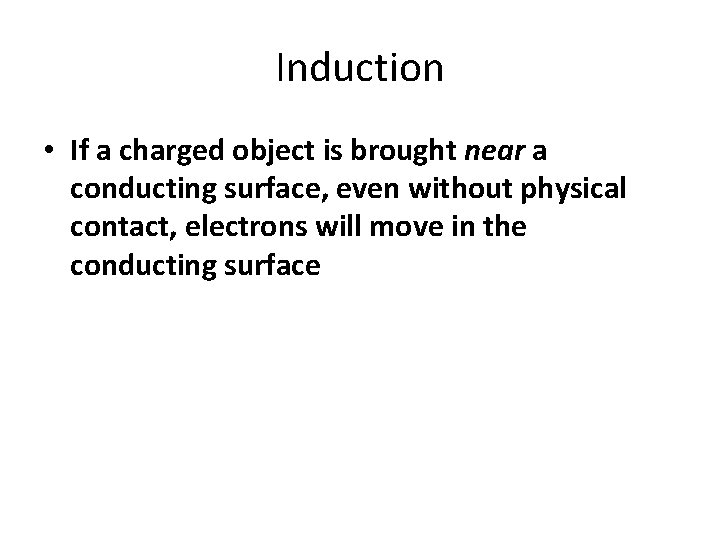 Induction • If a charged object is brought near a conducting surface, even without