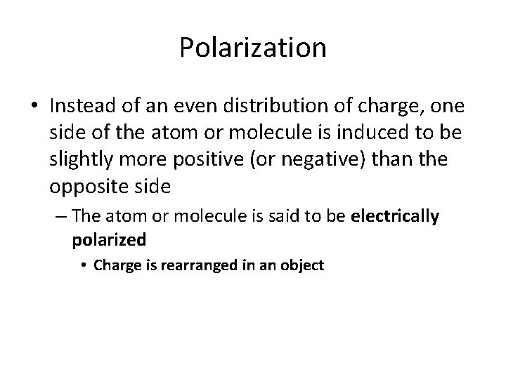 Polarization • Instead of an even distribution of charge, one side of the atom