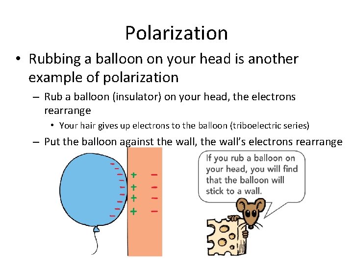 Polarization • Rubbing a balloon on your head is another example of polarization –