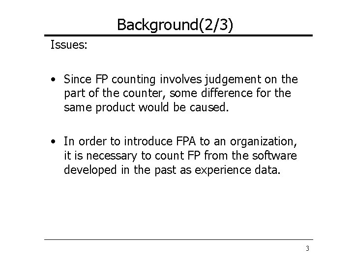 Background(2/3) Issues: • Since FP counting involves judgement on the part of the counter,