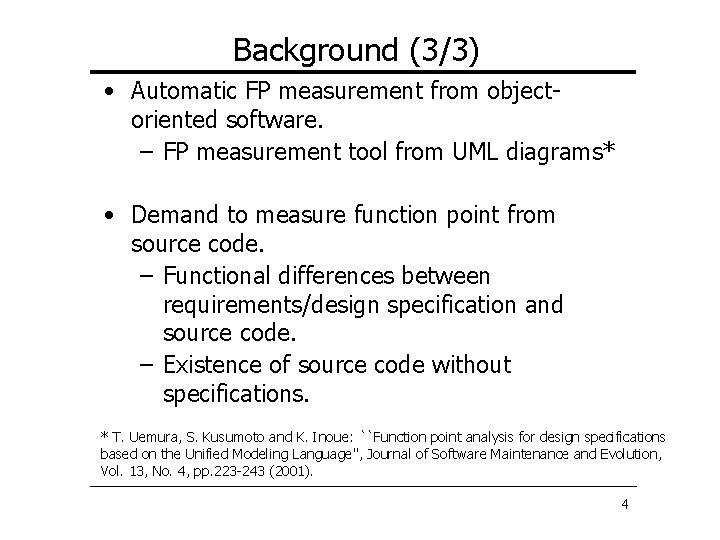 Background (3/3) • Automatic FP measurement from objectoriented software. – FP measurement tool from