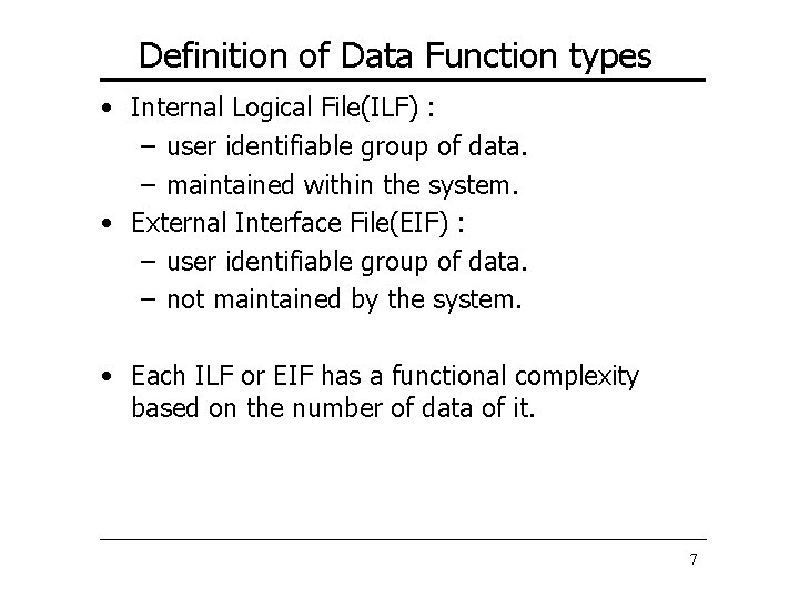 Definition of Data Function types • Internal Logical File(ILF) : – user identifiable group