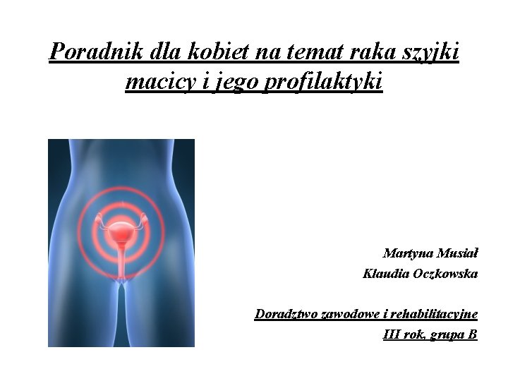 Poradnik dla kobiet na temat raka szyjki macicy i jego profilaktyki Martyna Musiał Klaudia