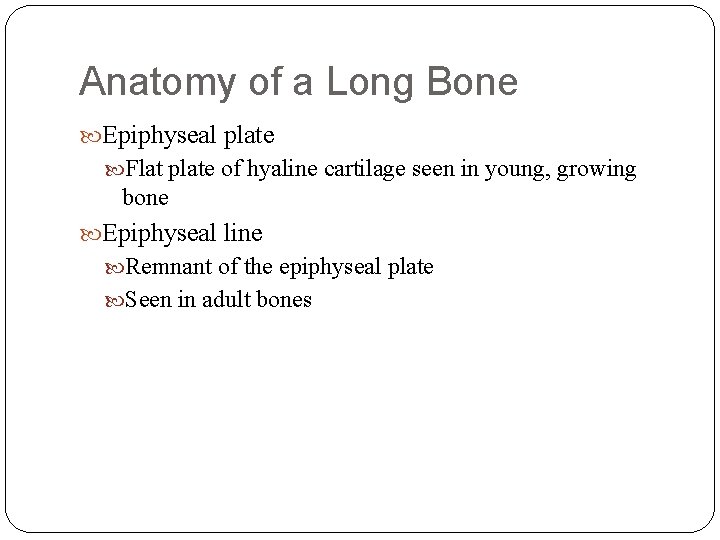 Anatomy of a Long Bone Epiphyseal plate Flat plate of hyaline cartilage seen in