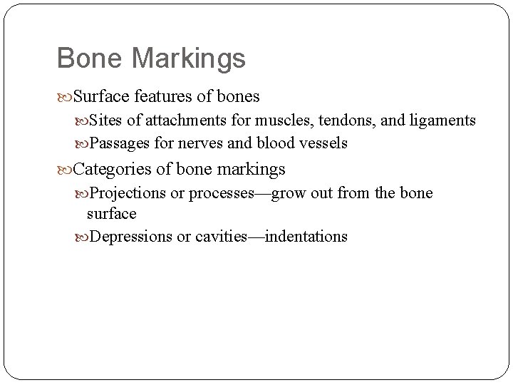 Bone Markings Surface features of bones Sites of attachments for muscles, tendons, and ligaments