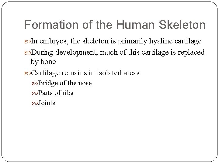 Formation of the Human Skeleton In embryos, the skeleton is primarily hyaline cartilage During