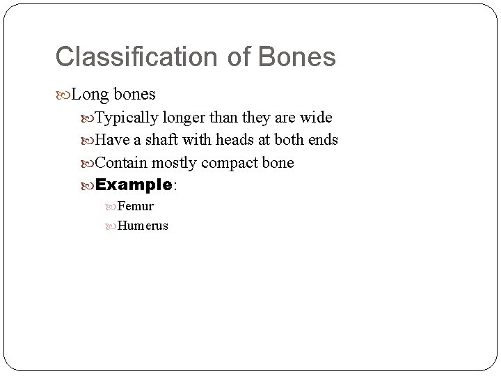 Classification of Bones Long bones Typically longer than they are wide Have a shaft