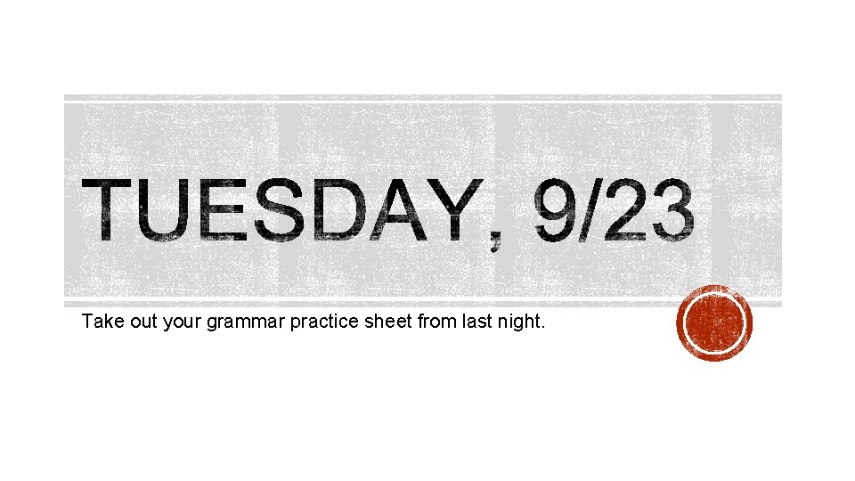 Take out your grammar practice sheet from last night. Take out your grammar practice sheet from last night.