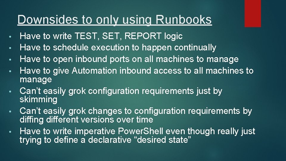 Downsides to only using Runbooks • • Have to write TEST, SET, REPORT logic