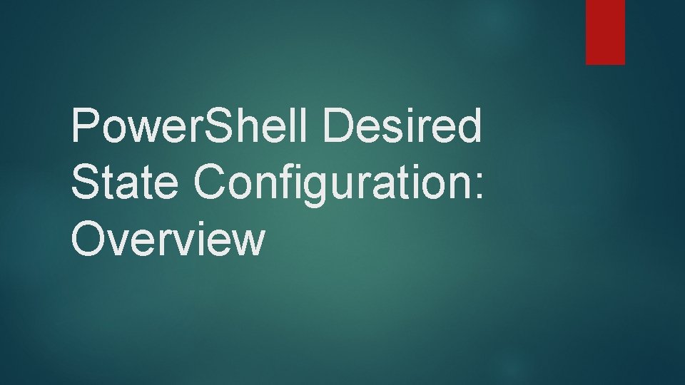 Power. Shell Desired State Configuration: Overview 