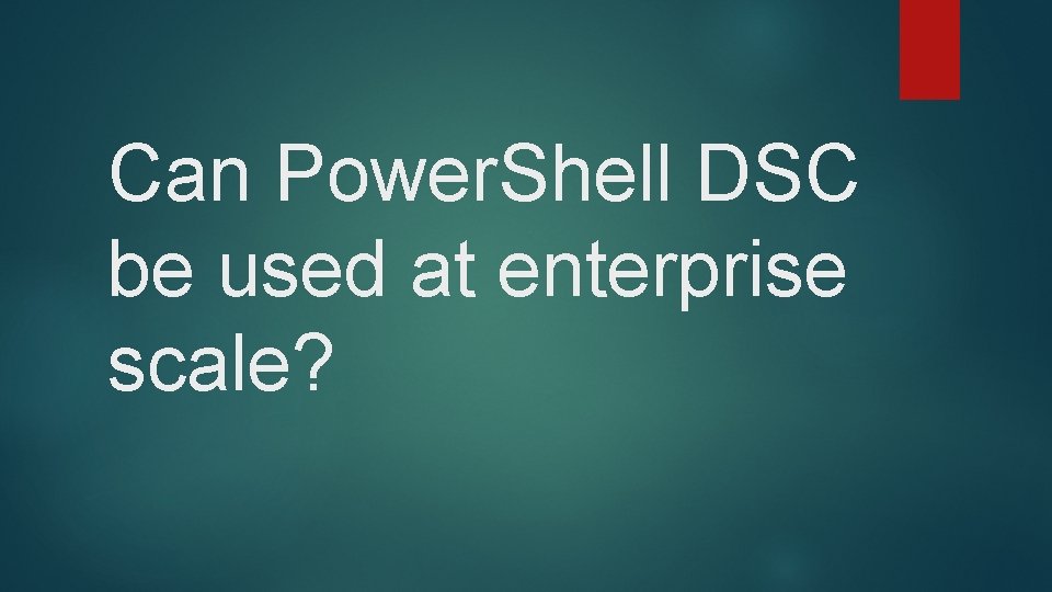 Can Power. Shell DSC be used at enterprise scale? 